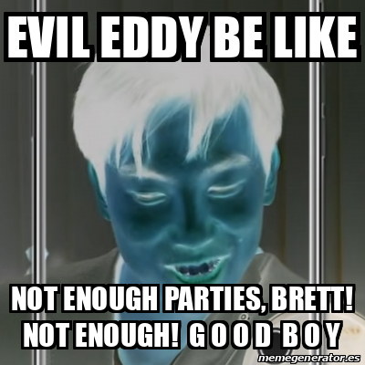 Meme Personalizado Evil Eddy Be Like Not Enough Parties Brett Not