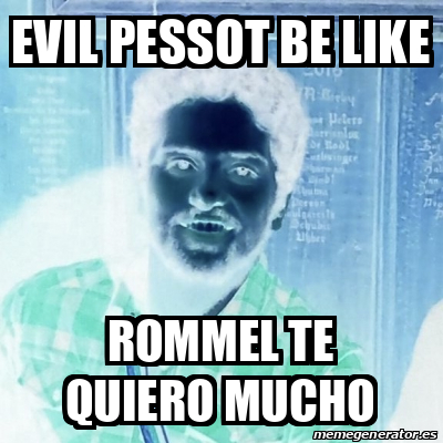 Meme Personalizado Evil Pessot Be Like Rommel Te Quiero Mucho