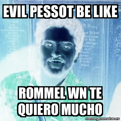 Meme Personalizado Evil Pessot Be Like Rommel Wn Te Quiero Mucho