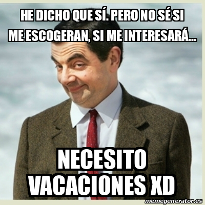 Meme Mr Bean He dicho que sí Pero no sé si me escogeran si me