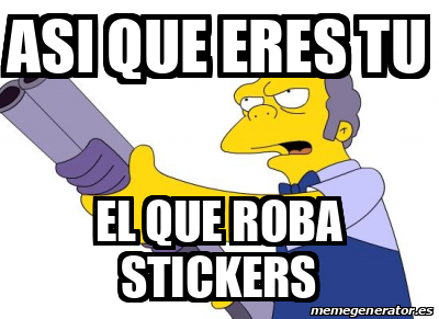 Meme Personalizado Asi Que Eres Tu El Que Roba Stickers