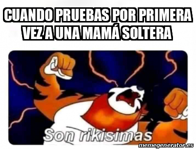 Meme Personalizado Cuando pruebas por primera vez a una mamá soltera