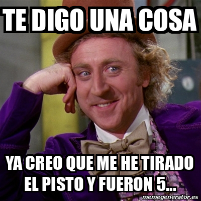 Meme Willy Wonka Te Digo Una Cosa Ya Creo Que Me He Tirado El Pisto Y