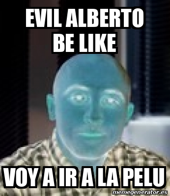 Meme Personalizado Evil Alberto Be Like Voy A Ir A La Pelu