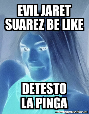 Meme Personalizado Evil Jaret Suarez Be Like Detesto La Pinga