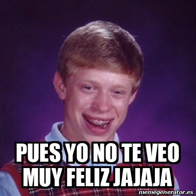 Meme Bad Luck Brian Pues Yo No Te Veo Muy Feliz Jajaja 32524532