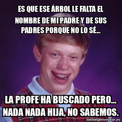 Meme Bad Luck Brian Es que ese árbol le falta el nombre de mi padre y