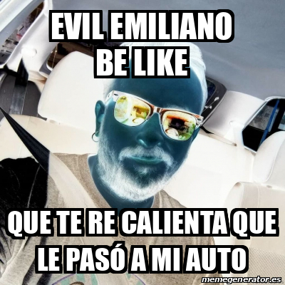 Meme Personalizado Evil Emiliano Be Like Que Te Re Calienta Que Le