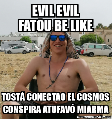 Meme Personalizado Evil Evil Fatou Be Like Tost Conectao El Cosmos