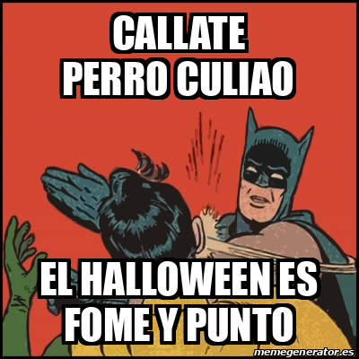 Meme Batman Slaps Robin Callate Perro Culiao El Halloween Es Fome Y