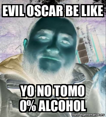 Meme Personalizado Evil Oscar Be Like Yo No Tomo 0 Alcohol 32529533