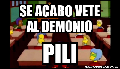 Meme Personalizado Se Acabo Vete Al Demonio Pili 32530182