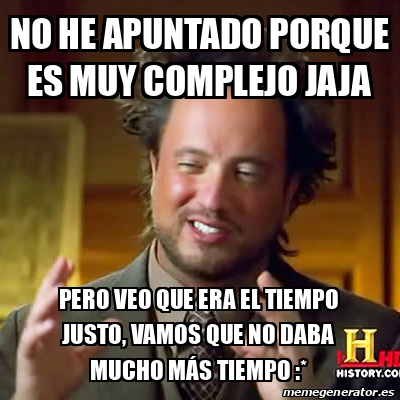 Meme Ancient Aliens No He Apuntado Porque Es Muy Complejo Jaja Pero