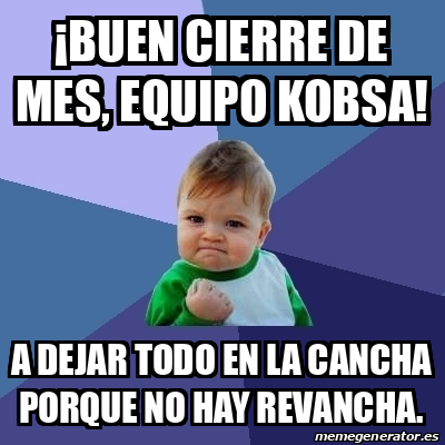 Meme Bebe Exitoso Buen Cierre De Mes Equipo Kobsa A Dejar Todo En