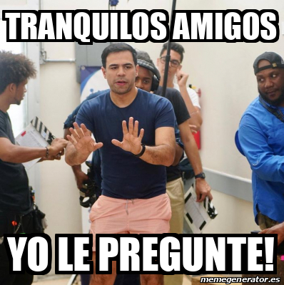 Meme Personalizado Tranquilos Amigos Yo Le Pregunte 32531645