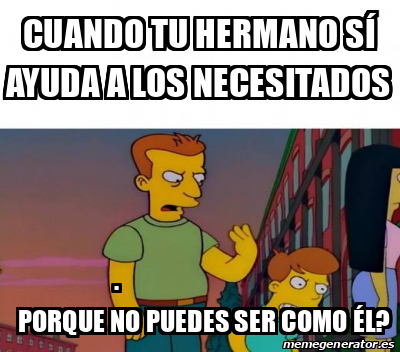 Meme Personalizado Cuando Tu Hermano S Ayuda A Los Necesitados