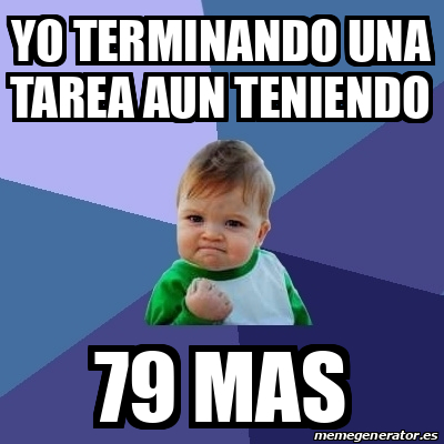 Meme Bebe Exitoso Yo Terminando Una Tarea Aun Teniendo 79 Mas 32539540