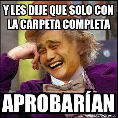 Meme Yao Wonka y les dije que solo con la carpeta completa aprobarían