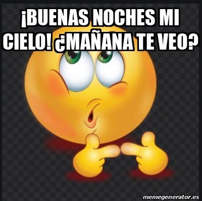 Meme Personalizado Buenas noches mi Cielo Mañana te veo 32542999