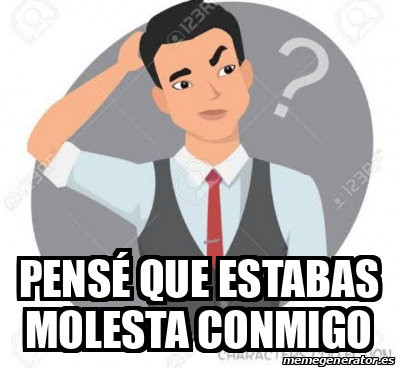 Meme Personalizado Pens Que Estabas Molesta Conmigo