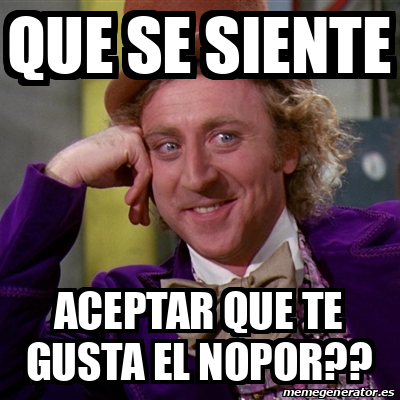 Meme Willy Wonka Que Se Siente Aceptar Que Te Gusta El Nopor