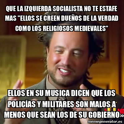 Meme Ancient Aliens Que La Izquierda Socialista No Te Estafe Mas