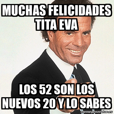 Meme Julio Iglesias Muchas Felicidades Tita Eva Los Son Los Nuevos