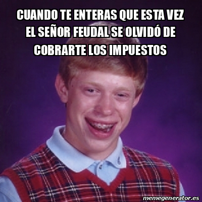 Meme Bad Luck Brian Cuando Te Enteras Que Esta Vez El Se Or Feudal Se