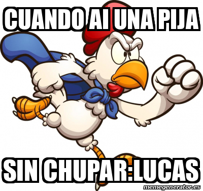 Meme Personalizado Cuando Ai Una Pija Sin Chupar Lucas