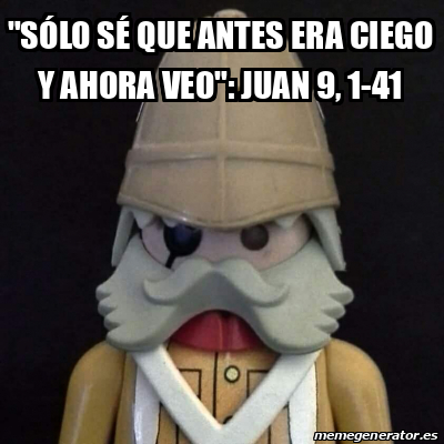 Meme Personalizado S Lo S Que Antes Era Ciego Y Ahora Veo Juan