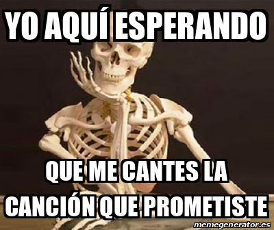 Meme Personalizado yo aquí eSperando que me canteS la canción que