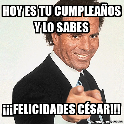 Meme Julio Iglesias Hoy Es Tu Cumplea Os Y Lo Sabes Felicidades