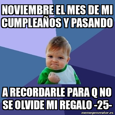 Meme Bebe Exitoso Noviembre el mes de mi cumpleaños y pasando A