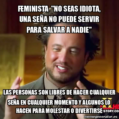 Meme Ancient Aliens feminista no seas idiota una seña no puede