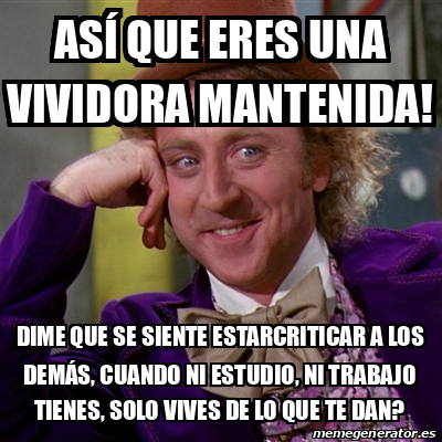 Meme Willy Wonka As Que Eres Una Vividora Mantenida Dime Que Se