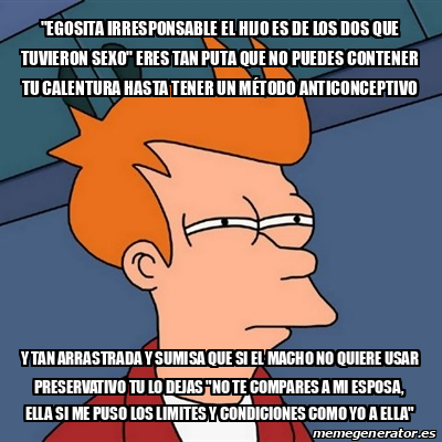 Meme Futurama Fry Egosita Irresponsable El Hijo Es De Los Dos Que