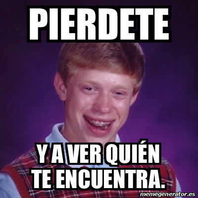 Meme Bad Luck Brian Pierdete Y A Ver Qui N Te Encuentra