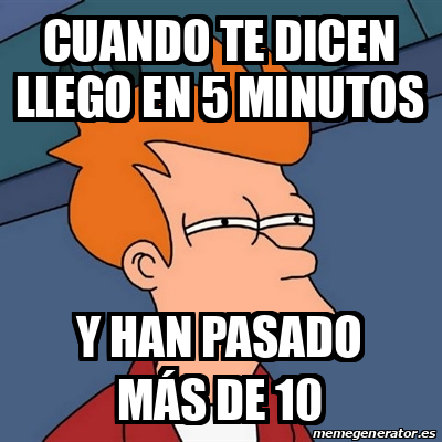 Meme Futurama Fry Cuando Te Dicen Llego En Minutos Y Han Pasado M S