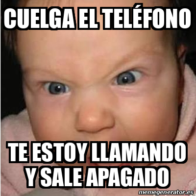 Meme Bebe Furioso Cuelga El Tel Fono Te Estoy Llamando Y Sale Apagado