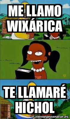 Meme Personalizado Me llamo Wixárica Te llamaré hichol 32076563