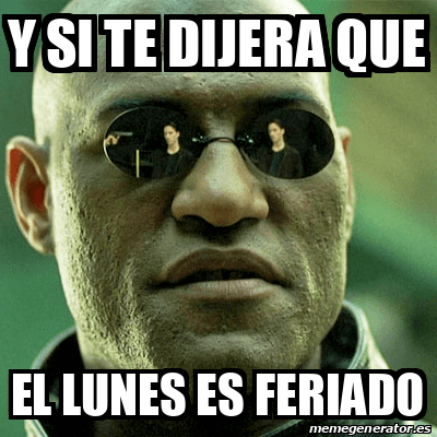 Meme Personalizado Y Si Te Dijera Que El Lunes Es Feriado