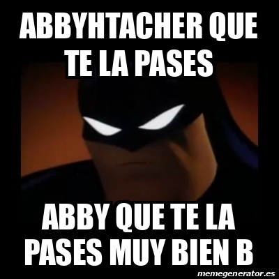 Meme Disapproving Batman Abbyhtacher Que Te La Pases ABBY Que Te La