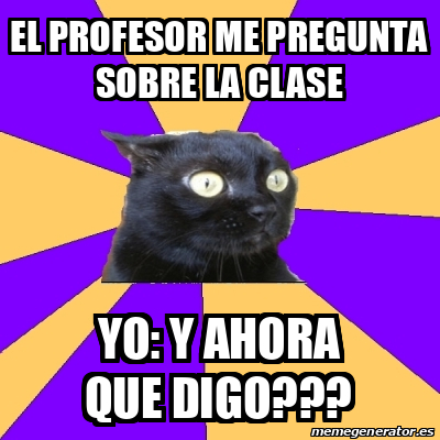 Meme Anxiety Cat El PROFESOR ME PREGUNTA SOBRE LA CLASE YO Y AHORA