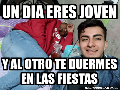 Meme Personalizado Un Dia Eres Joven Y Al Otro Te Duermes En Las