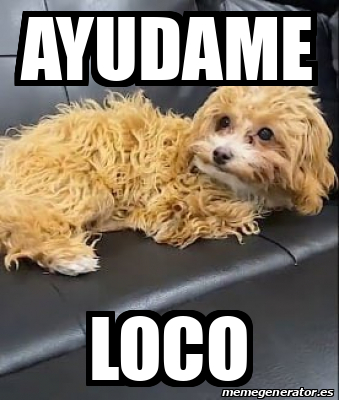 Meme Personalizado Ayudame Loco 33101397