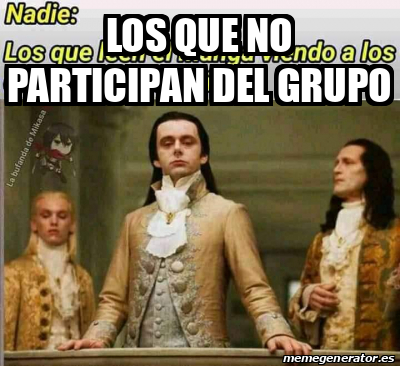 Meme Personalizado Los Que No Participan Del Grupo