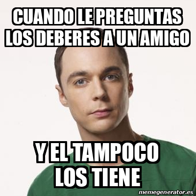 Meme Sheldon Cooper Cuando Le Preguntas Los Deberes A Un Amigo Y El