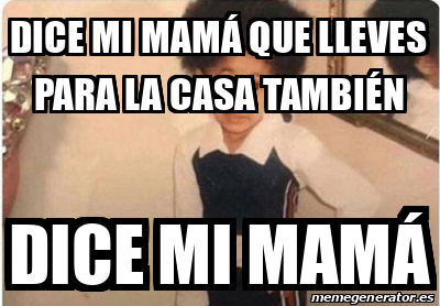 Meme Personalizado Dice Mi Mam Que Lleves Para La Casa Tambi N Dice