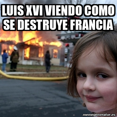 Meme Disaster Girl Luis Xvi Viendo Como Se Destruye Francia 33104702