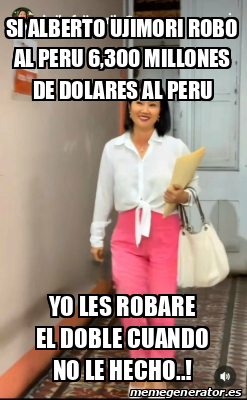 Meme Personalizado Si Alberto Ujimori Robo Al Peru Millones De